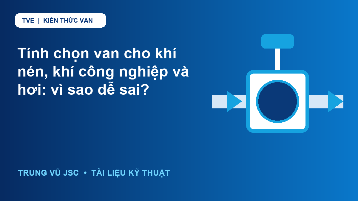 Tính chọn van cho khí nén, khí công nghiệp và hơi: vì sao dễ sai?
