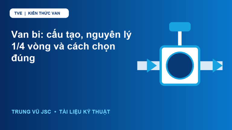 Van bi: cấu tạo, nguyên lý 1/4 vòng và cách chọn đúng